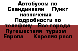 Автобусом по Скандинавии. › Пункт назначения ­ Подробности по телефону - Все города Путешествия, туризм » Европа   . Карелия респ.